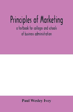 Principles of marketing; a textbook for colleges and schools of business administration