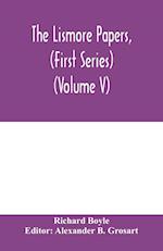 The Lismore papers, (First Series) Autobiographical notes, remembrances and diaries of Sir Richard Boyle, first and 'great' Earl of Cork (Volume V) 