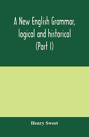 A new English grammar, logical and historical (Part I) Introduction, Phonology, and Accidence