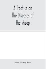 A treatise on the diseases of the sheep; being a manual of ovine pathology. Especially adapted for the use of veterinary practitioners and students 
