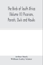 The birds of South Africa (Volume III) Picarians, Parrots, Owls and Hawks 