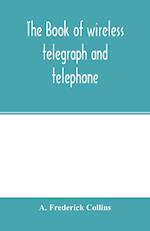 The book of wireless telegraph and telephone