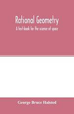 Rational geometry; a text-book for the science of space 
