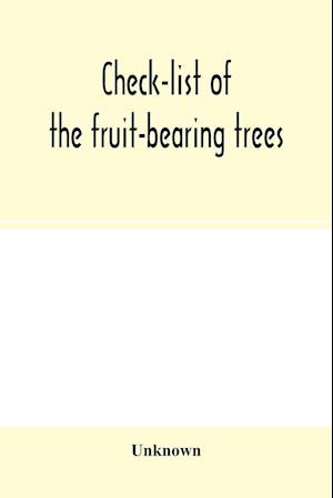 Check-list of the fruit-bearing trees, shrubs and vines, nut, and other food-plants, in the Park and Orchards of Frank Cowan