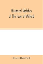 Historical sketches of the town of Milford 