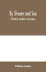 By stream and sea. A book for wanderers and anglers 
