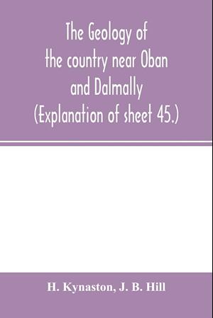 The geology of the country near Oban and Dalmally. (Explanation of sheet 45.)