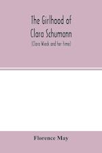 The girlhood of Clara Schumann (Clara Wieck and her time) 