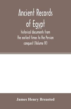 Ancient records of Egypt; historical documents from the earliest times to the Persian conquest (Volume IV)