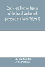 Concise and practical treatise of the law of vendors and purchasers of estates (Volume I) 