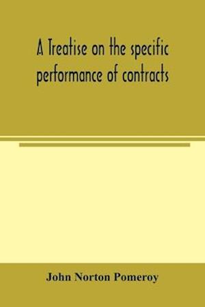 A treatise on the specific performance of contracts, as it is enforced by courts of equitable jurisdiction in the United States of America