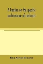 A treatise on the specific performance of contracts, as it is enforced by courts of equitable jurisdiction in the United States of America 