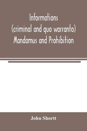 Informations (criminal and quo warranto) mandamus and prohibition