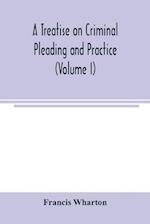 A treatise on criminal pleading and practice (Volume I) 