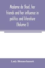 Madame de Stae¨l, her friends and her influence in politics and literature (Volume I) 