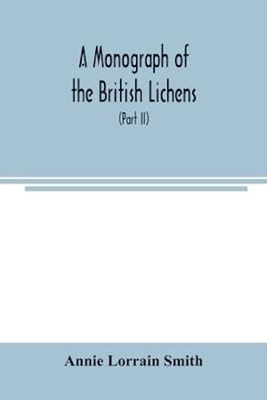 A Monograph of the British Lichens; A descriptive catalogue of the species in the department of Botany British Museum (Part II)