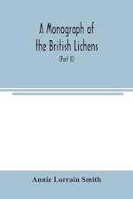 A Monograph of the British Lichens; A descriptive catalogue of the species in the department of Botany British Museum (Part II) 