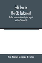 Folk-lore in the Old Testament; studies in comparative religion, legend and law (Volume III) 