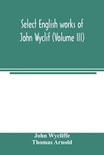 Select English works of John Wyclif (Volume III) 