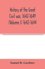 History of the great civil war, 1642-1649 (Volume I) 1642-1644 