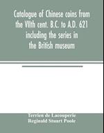Catalogue of Chinese coins from the VIIth cent. B.C. to A.D. 621 including the series in the British museum 
