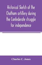 Historical sketch of the Chatham artillery during the Confederate struggle for independence 