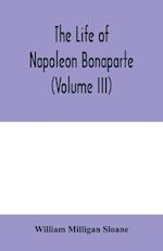 The life of Napoleon Bonaparte (Volume III) 