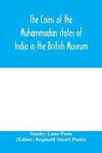 The coins of the Muhammadan states of India in the British Museum 