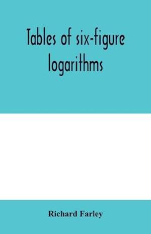 Tables of six-figure logarithms; Containing the Logarithms of numbers from 1 to 10,000, of sines and tangents for every minute of the quadrant, and of sines for every six second of the first two degrees.