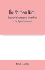 The northern Bantu; an account of some central African tribes of the Uganda Protectorate 