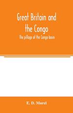 Great Britain and the Congo; the pillage of the Congo basin 