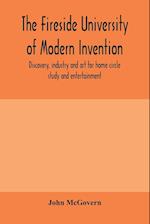 The fireside university of modern invention, discovery, industry and art for home circle study and entertainment 