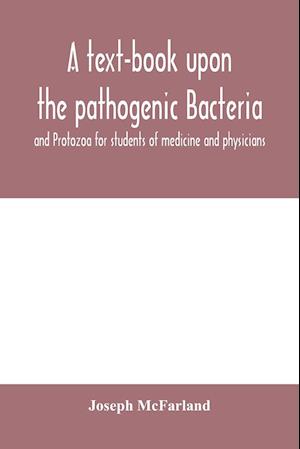 A text-book upon the pathogenic Bacteria and Protozoa for students of medicine and physicians