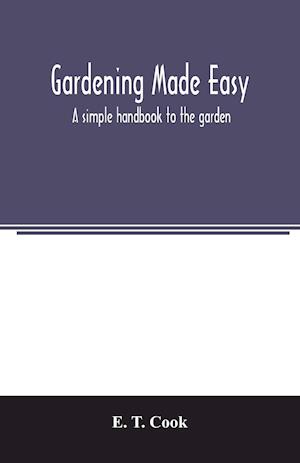 Gardening made easy; a simple handbook to the garden