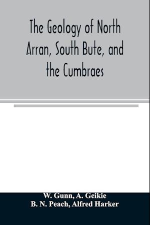 The geology of North Arran, South Bute, and the Cumbraes, with parts of Ayrshire and Kintyre (Sheet 21, Scotland.) The description of North Arran, South Bute, and the Cumbraes