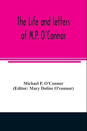 The life and letters of M.P. O'Connor