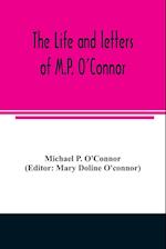 The life and letters of M.P. O'Connor 