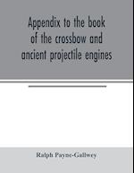 Appendix to the book of the crossbow and ancient projectile engines 