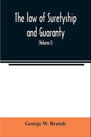 The law of suretyship and guaranty, as administered by courts of countries where the common law prevails (Volume I)