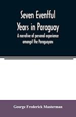 Seven eventful years in Paraguay; a narrative of personal experience amongst the Paraguayans 