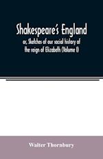 Shakespeare's England; or, Sketches of our social history of the reign of Elizabeth (Volume I) 