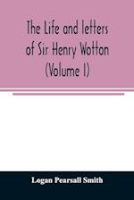 The life and letters of Sir Henry Wotton (Volume I) 