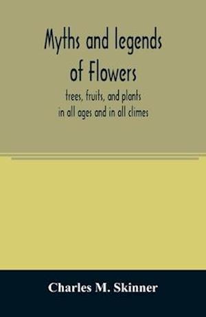 Myths and legends of flowers, trees, fruits, and plants