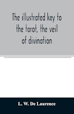 The illustrated key to the tarot, the veil of divination, illustrating the greater and lesser arcana, embracing