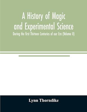 A history of magic and experimental science; During the first Thirteen Centuries of our Era (Volume II)