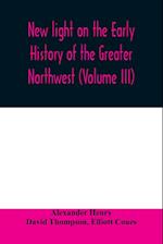 New light on the early history of the greater Northwest. The manuscript journals of Alexander Henry Fur Trader of the Northwest Company and of David Thompson Official Geographer and Explorer of the Same Company 1799-1814. Exploration and adventure among t