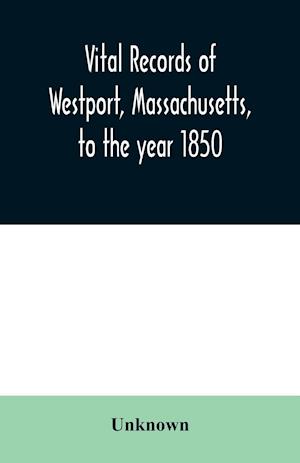 Vital records of Westport, Massachusetts, to the year 1850