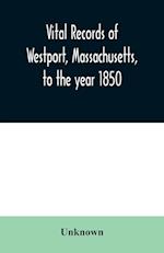 Vital records of Westport, Massachusetts, to the year 1850 