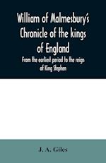 William of Malmesbury's Chronicle of the kings of England. From the earliest period to the reign of King Stephen 