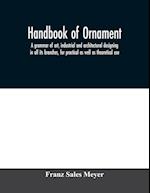 Handbook of ornament; a grammar of art, industrial and architectural designing in all its branches, for practical as well as theoretical use 